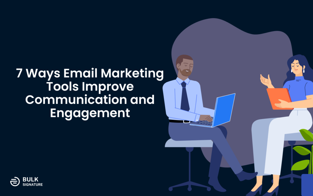 Learn about 7 ways email marketing tools improve communication and engagement